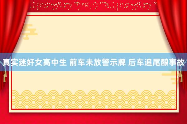 真实迷奸女高中生 前车未放警示牌 后车追尾酿事故