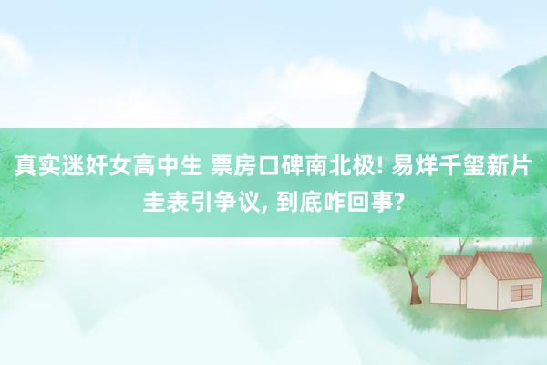真实迷奸女高中生 票房口碑南北极! 易烊千玺新片圭表引争议， 到底咋回事?