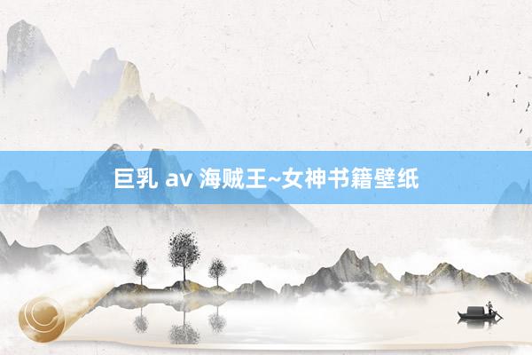 巨乳 av 海贼王~女神书籍壁纸