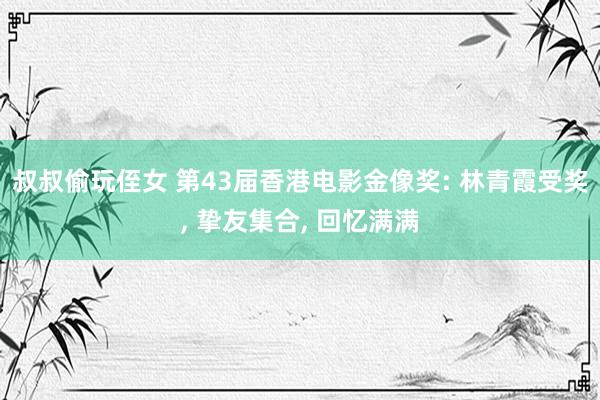 叔叔偷玩侄女 第43届香港电影金像奖: 林青霞受奖, 挚友集合, 回忆满满